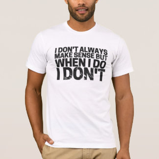 I Don’t Always Make Sense! T-Shirt