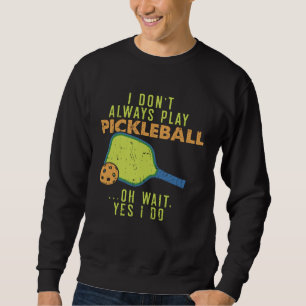 I Don t Always Play Pickleball You love this Spor Sweatshirt