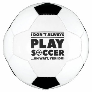 I Don’t Always Play Soccer Ball