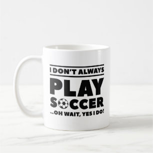 I Don’t Always Play Soccer Coffee Mug