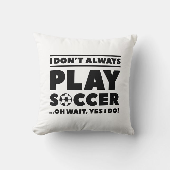 I Don’t Always Play Soccer Cushion (Front)