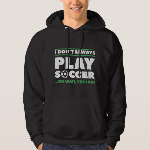 I Don’t Always Play Soccer Hoodie