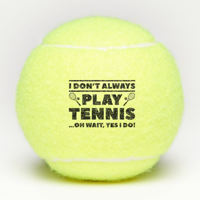 I Don’t Always Play Tennis Balls (Front)