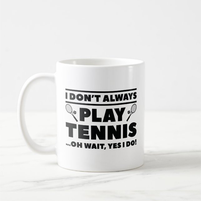 I Don’t Always Play Tennis Coffee Mug (Left)