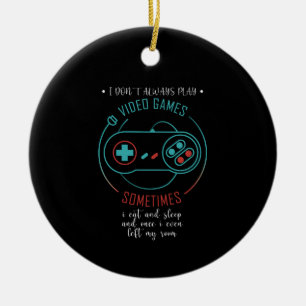 I Don’t Always Play Video Games Sometimes Ceramic Ornament