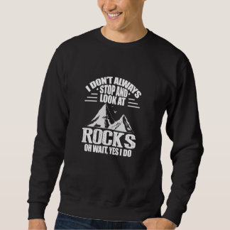 I Don T Always Stop And Look At Rocks Geologist Ge Sweatshirt
