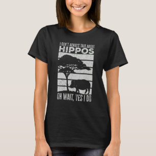 I Don t Always Talk About Hippos Hippo T-Shirt