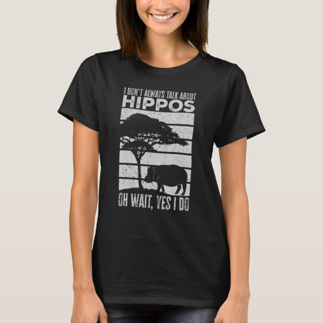 I Don t Always Talk About Hippos Hippo T-Shirt (Front)