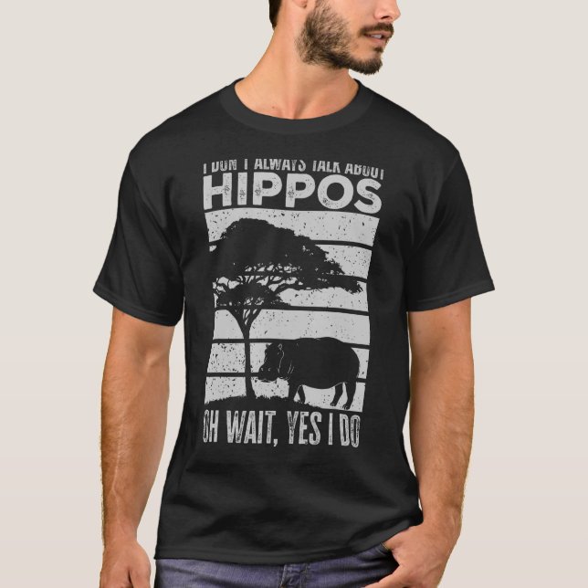 I Don t Always Talk About Hippos Hippo T-Shirt (Front)