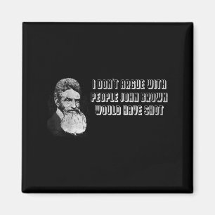 I Don’t Argue With People John Brown Would Have Sh Magnet