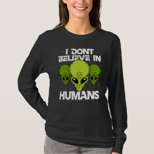 I Don T Believe In Humans Funny Alien Ufo Astronom T-Shirt