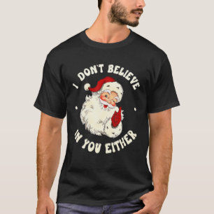 I don t believe in you either funny santa claus qu T-Shirt
