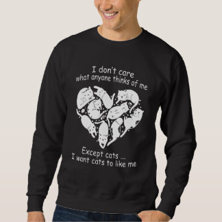 I Don T Care What Anyone Thinks Of Me Except Cats Sweatshirt