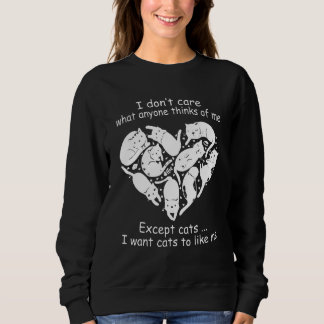 I Don T Care What Anyone Thinks Of Me Except Cats Sweatshirt