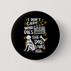 I Don t Care Who Dies In Movie Dog Lover Quotes Gi 6 Cm Round Badge