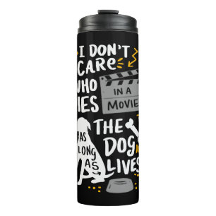 I Don t Care Who Dies In Movie Dog Lover Quotes Gi Thermal Tumbler