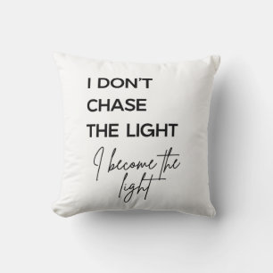 I Don’t Chase the Light I Become the Light Quote Cushion