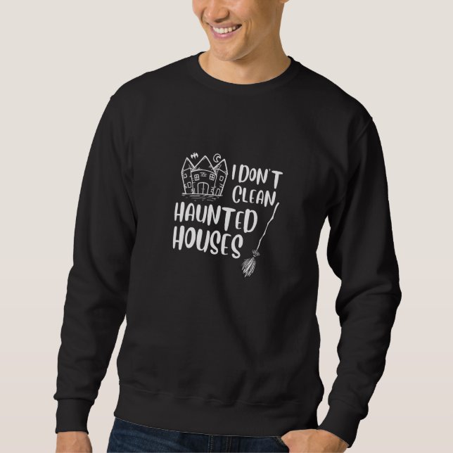 I Don T Clean Haunted Houses Novelty Halloween Cle Sweatshirt (Front)