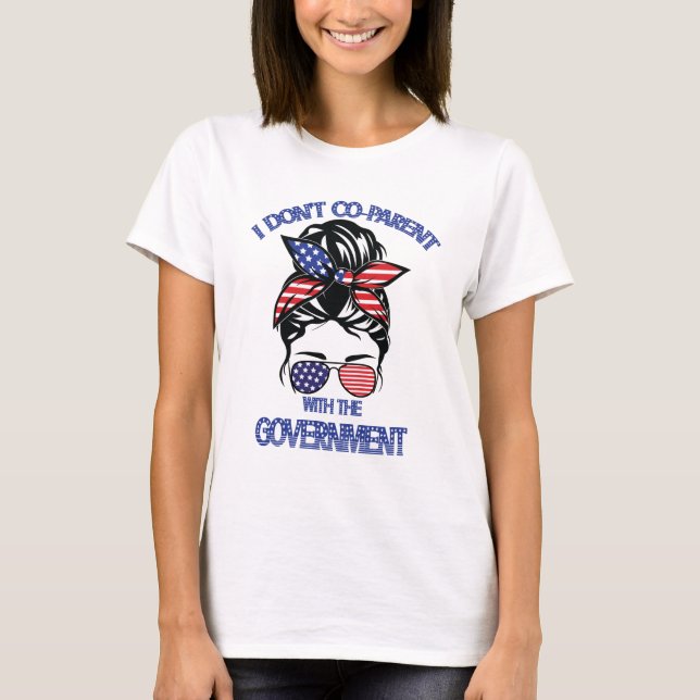 I Don t Co Parent With The Government  T-Shirt (Front)