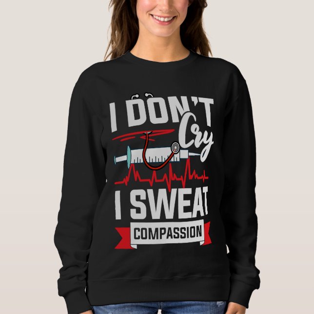 I don´t cry i sweat compassion Nurse Doctor Sweatshirt (Front)