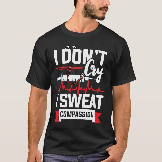 I don´t cry i sweat compassion Nurse Doctor T-Shirt (Front)