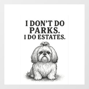 I Don�t Do Parks � I Do Estates Funny Shih Tzu D