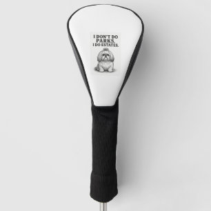 I Don’t Do Parks — I Do Estates  Funny Shih Tzu D Golf Head Cover