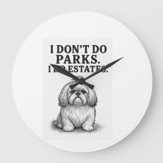 I Don�t Do Parks � I Do Estates Funny Shih Tzu D Large Clock