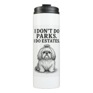 I Don�t Do Parks � I Do Estates  Funny Shih Tzu D Thermal Tumbler