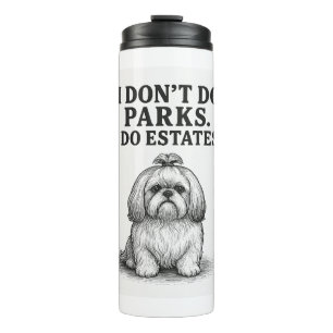 I Don’t Do Parks — I Do Estates Funny Shih Tzu D Thermal Tumbler