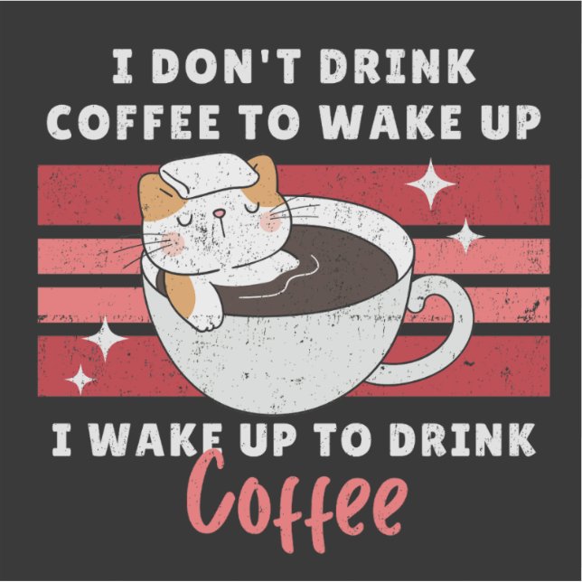 I Don’t Drink Coffee - I Wake Up to Drink Coffee  (Front)