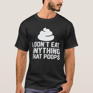 I Don t Eat Anything That Poops Vegan Plant based T-Shirt