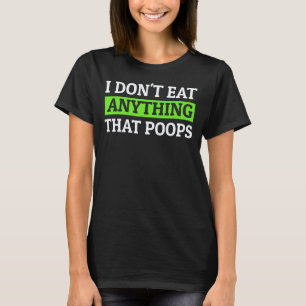 I Don t Eat Anything That Poops Vegan Quotes T-Shirt