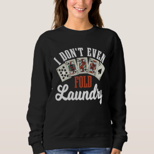 I Don t Even Fold Laundry Casino Poker Card Game G Sweatshirt