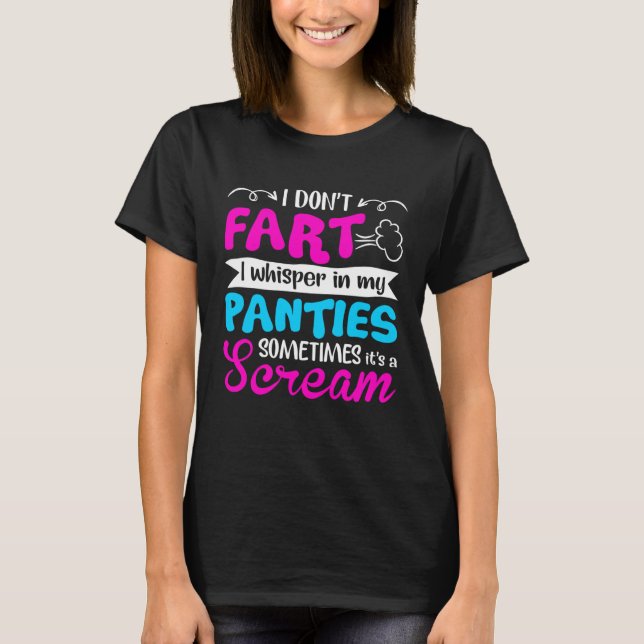 I Don t Fart I Whisper In My Panties Sometimes It  T-Shirt (Front)