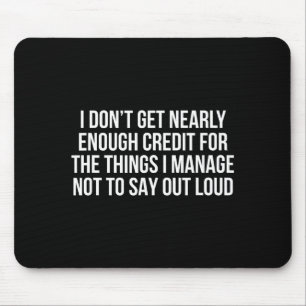 I Don’t Get Nearly Enough Credit For The Things I Mouse Pad