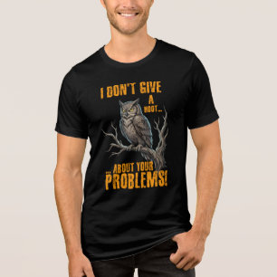 I Don’t Give a Hoot About Your Problems Funny Owl Tri-Blend Shirt