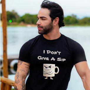 “I Don’t Give a Sip” Grumpy Mug T-Shirt