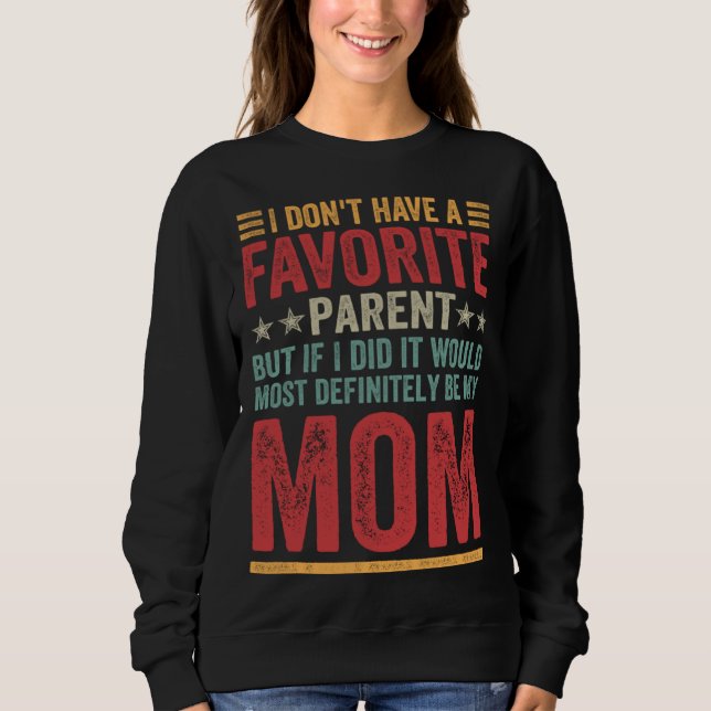 I Don t Have A Favorite Parent Quote  Mom Sweatshirt (Front)
