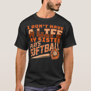 I Don`T Have A Life My Sister Plays Softball T-Shirt