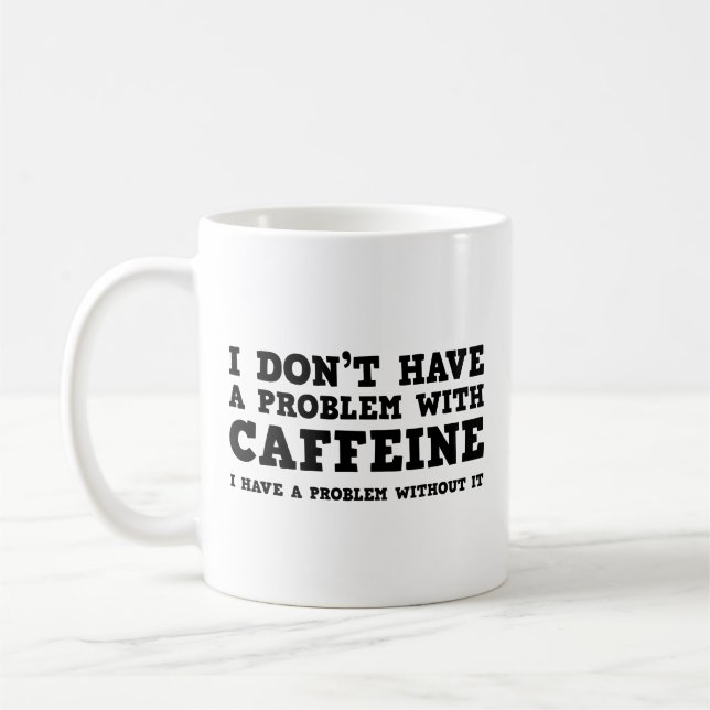 I Don’t Have A Problem With Caffeine Coffee Mug (Left)