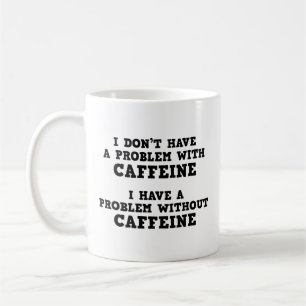 I Don’t Have A Problem With Caffeine Coffee Mug