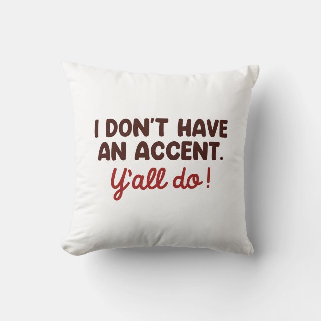 I Don’t Have An Accent Y’all Do Cushion (Front)
