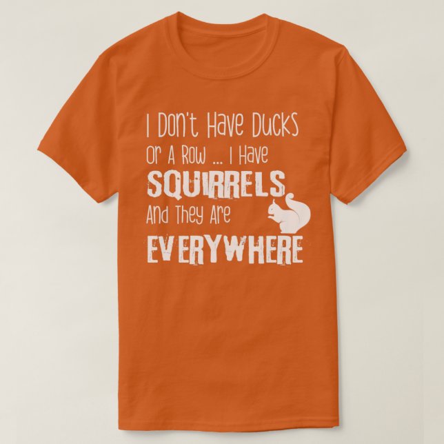 I Don t Have Ducks Or A Row I Have Squirrels  T-Shirt (Design Front)
