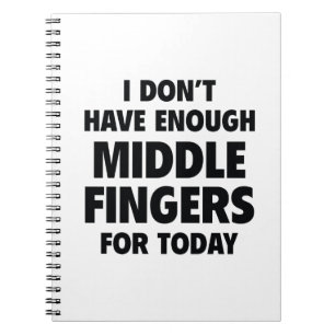I Don’t Have Enough Middle Fingers For Today Notebook