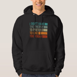 I Don t Have The Energy To Pretend To Like You Tod Hoodie