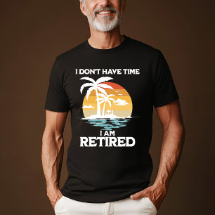 "I Don’t Have Time, I’m Retired" T-Shirt