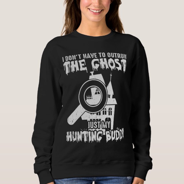 I Don t Have To Outrun The Ghost Paranormal Invest Sweatshirt (Front)