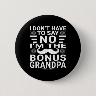 I Don’t Have To Say No – I’m The Bonus Grandpa _2 6 Cm Round Badge
