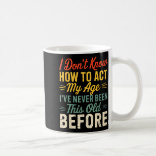 I Don’t Know How To Act My Age Funny Retro Humor Q Coffee Mug